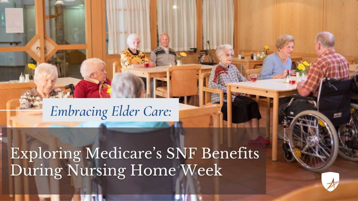 Embracing Elder Care: Exploring Medicare Coverage SNF Benefits During Nursing Home Week